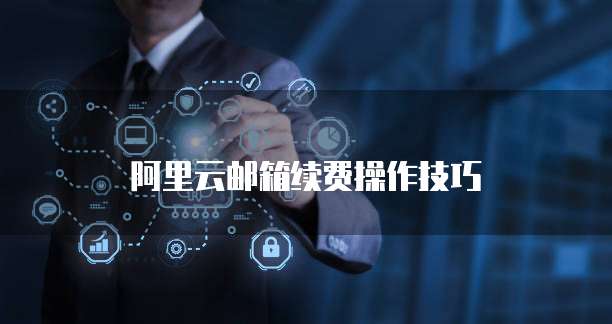 阿里云邮箱续费操作技巧