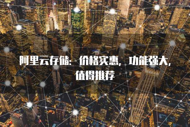 阿里云存储:价格实惠,功能强大,值得推荐