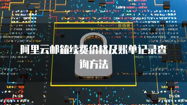 阿里云邮箱续费价格及账单记录查询方法