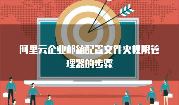 阿里云企业邮箱配置文件夹权限管理器的步骤