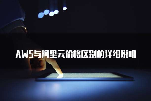 AWS与阿里云价格区别的详细说明