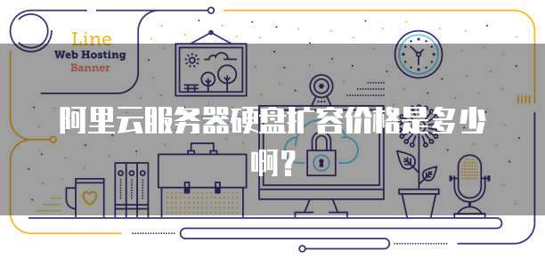 阿里云服务器硬盘扩容价格是多少啊?