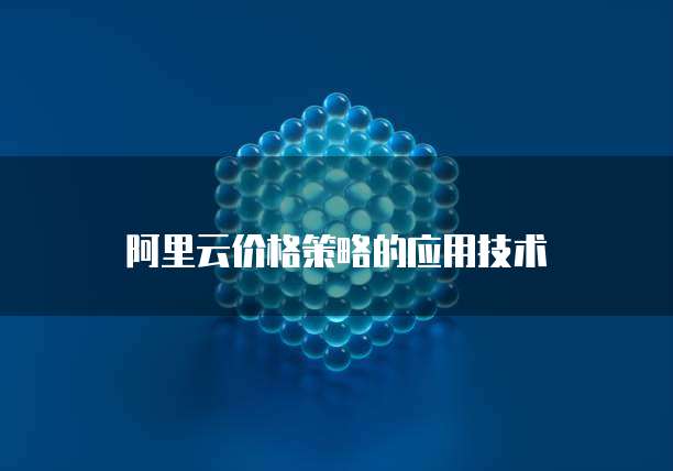 阿里云价格策略的应用技术