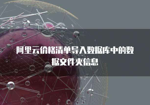 阿里云价格清单导入数据库中的数据文件夹信息