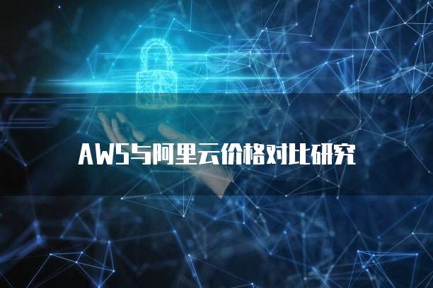AWS与阿里云价格对比研究