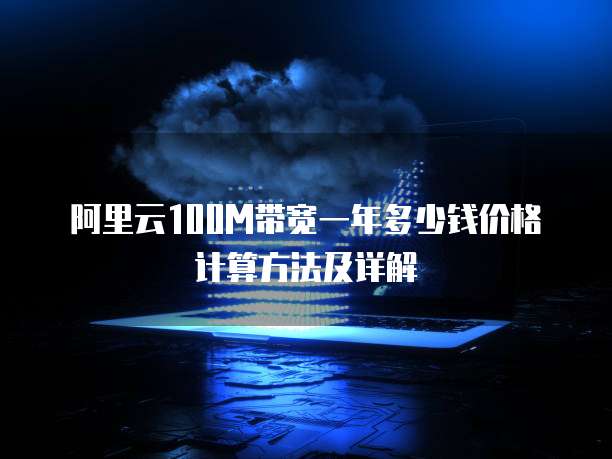 阿里云100M带宽一年多少钱价格计算方法及详解