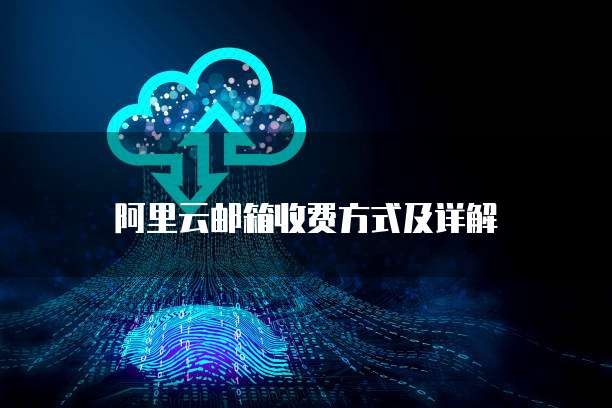 阿里云邮箱收费方式及详解