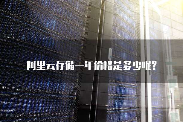 阿里云存储一年价格是多少呢?