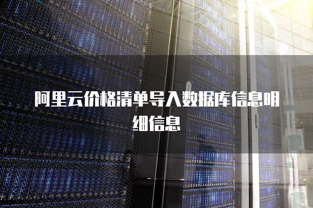 阿里云价格清单导入数据库信息明细信息