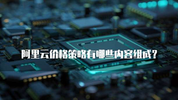 阿里云价格策略有哪些内容组成?