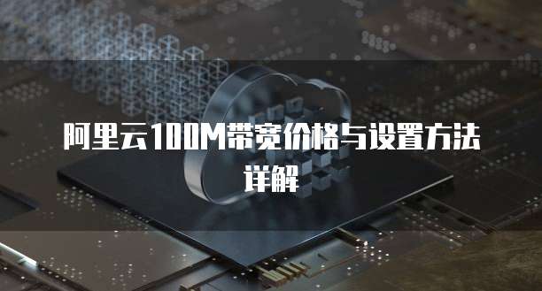 阿里云100M带宽价格与设置方法详解