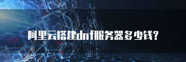 阿里云搭建dnf服务器多少钱?