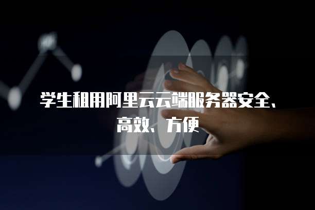 学生租用阿里云云端服务器安全、高效、方便