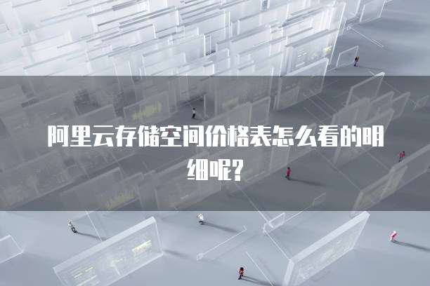 阿里云存储空间价格表怎么看的明细呢?