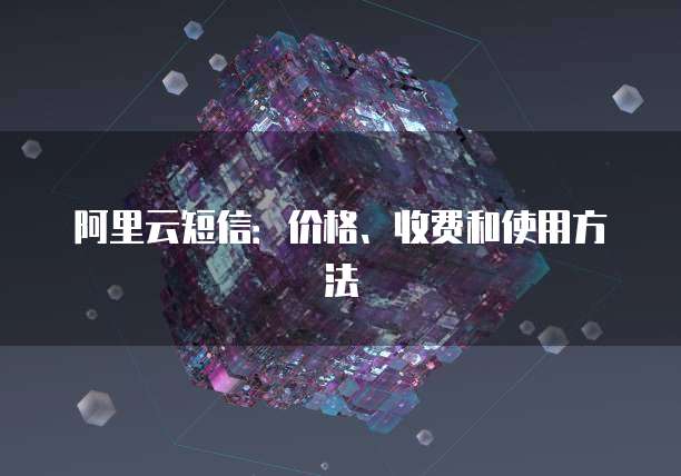 阿里云短信:价格、收费和使用方法