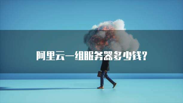 阿里云一组服务器多少钱?