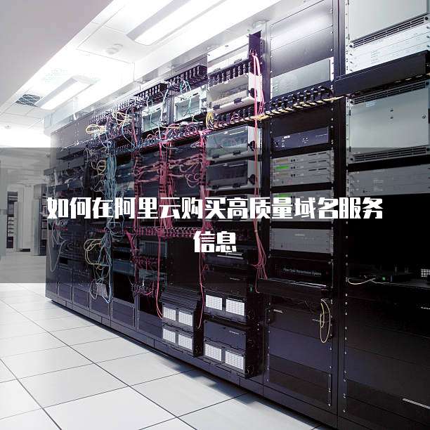 如何在阿里云购买高质量域名服务信息