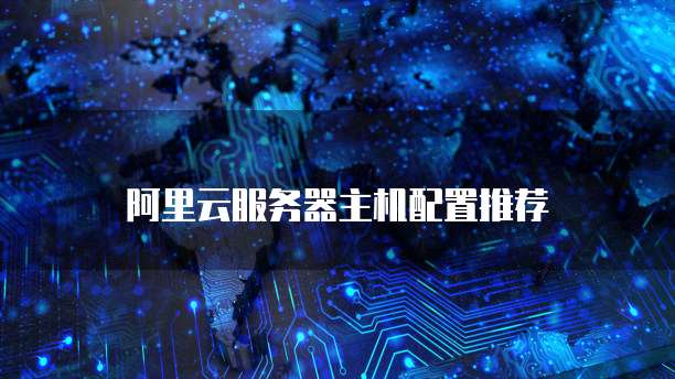 阿里云服务器主机配置推荐
