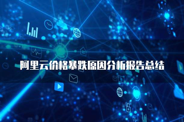阿里云价格暴跌原因分析报告总结