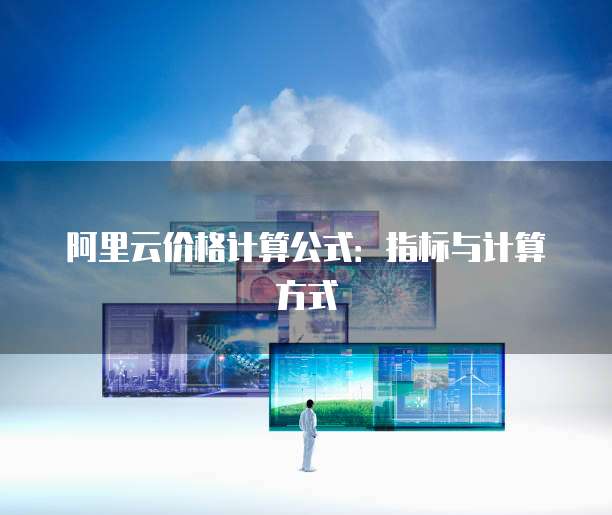阿里云价格计算公式：指标与计算方式