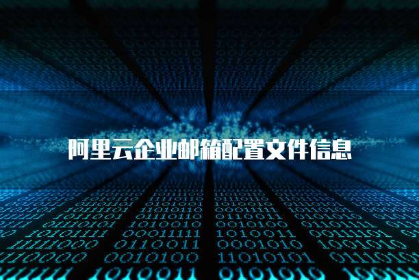 阿里云企业邮箱配置文件信息