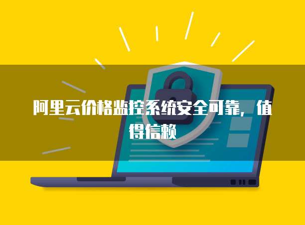 阿里云价格监控系统安全可靠,值得信赖