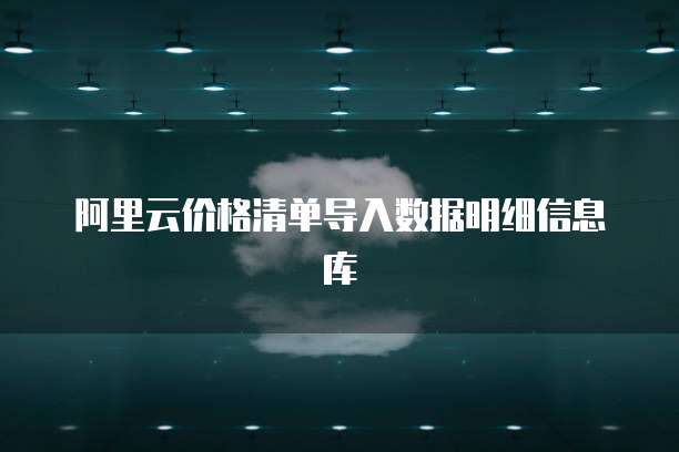 阿里云价格清单导入数据明细信息库