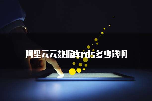 阿里云云数据库rds多少钱啊
