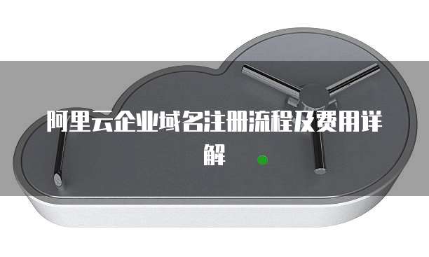 阿里云企业域名注册流程及费用详解