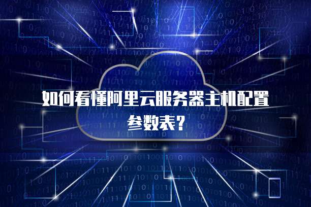  如何看懂阿里云服务器主机配置参数表？