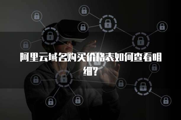 阿里云域名购买价格表如何查看明细？