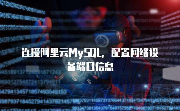 连接阿里云MySQL,配置网络设备端口信息