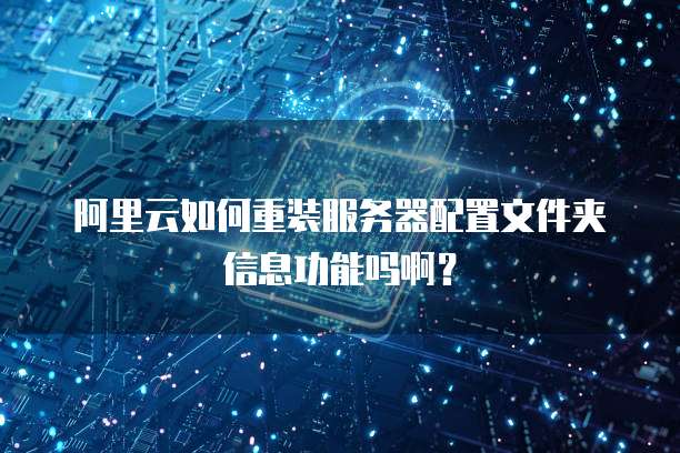 阿里云如何重装服务器配置文件夹信息功能吗啊?