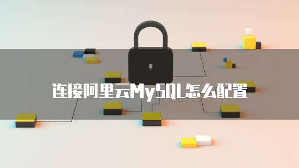连接阿里云MySQL怎么配置