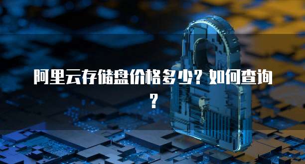 阿里云存储盘价格多少?如何查询?