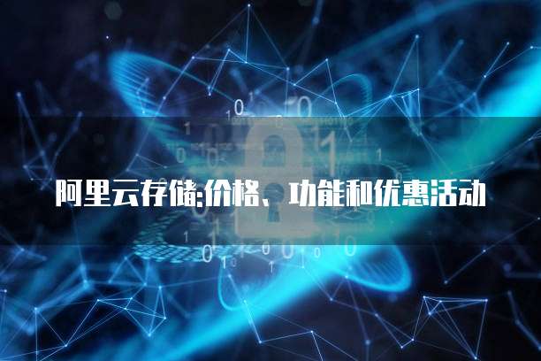 阿里云存储:价格、功能和优惠活动