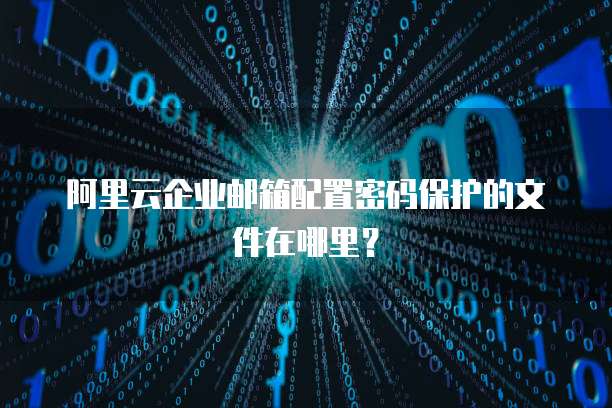 阿里云企业邮箱配置密码保护的文件在哪里?