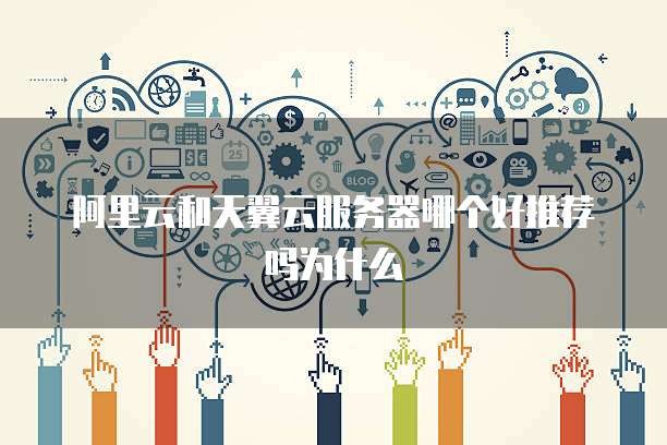 阿里云和天翼云服务器哪个好推荐吗为什么