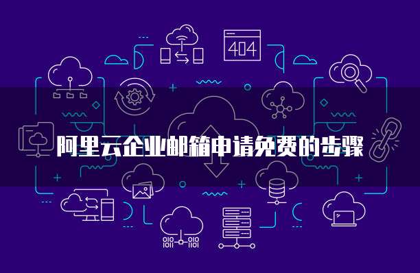 阿里云企业邮箱申请免费的步骤