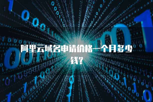阿里云域名申请价格一个月多少钱?