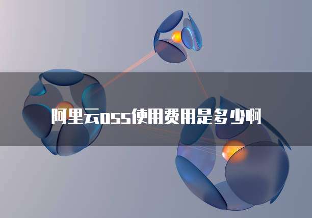 阿里云oss使用费用是多少啊