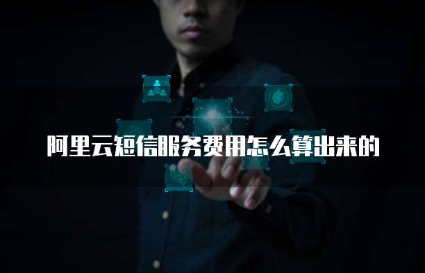 阿里云短信服务费用怎么算出来的