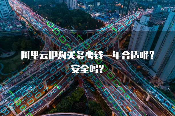 阿里云IP购买多少钱一年合适呢?安全吗?