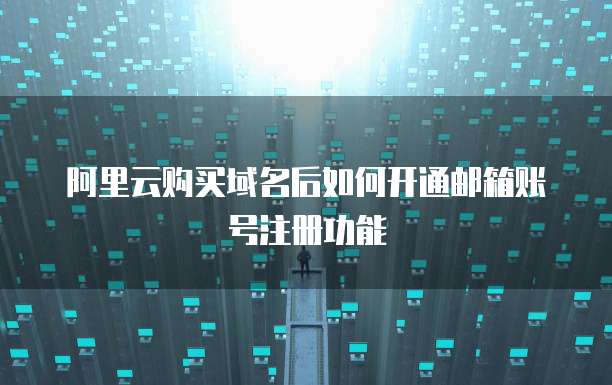 阿里云购买域名后如何开通邮箱账号注册功能