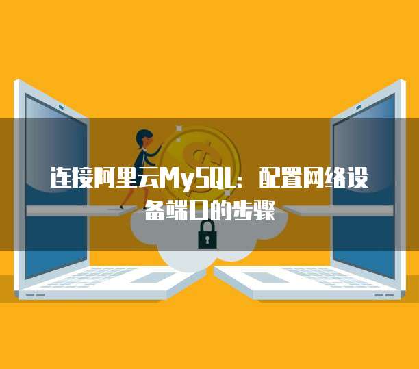 连接阿里云MySQL:配置网络设备端口的步骤