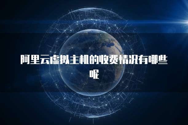 阿里云虚拟主机的收费情况有哪些呢