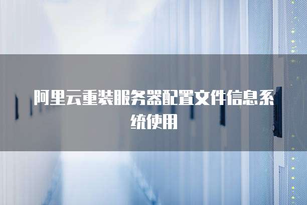 阿里云重装服务器配置文件信息系统使用