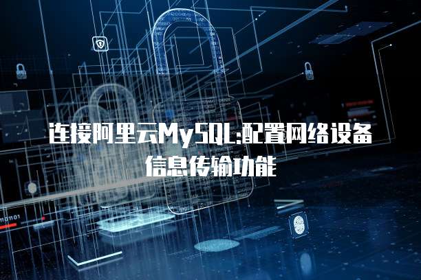 连接阿里云MySQL:配置网络设备信息传输功能