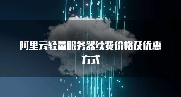 阿里云轻量服务器续费价格及优惠方式