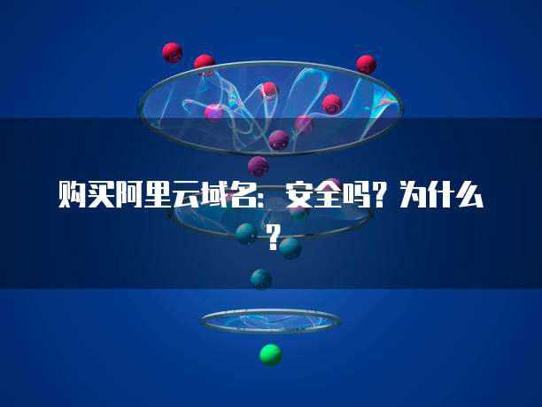 购买阿里云域名：安全吗？为什么？